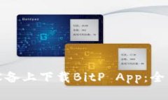 如何在苹果设备上下载BitP App：全面指南与技巧