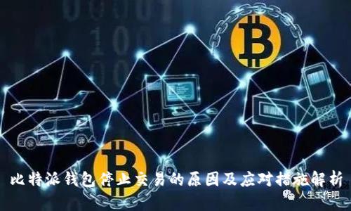 比特派钱包停止交易的原因及应对措施解析
