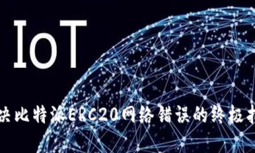 解决比特派ERC20网络错误的终极指南