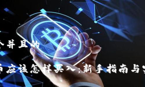 思考一个并且的

加密货币应该怎样买入：新手指南与实用技巧