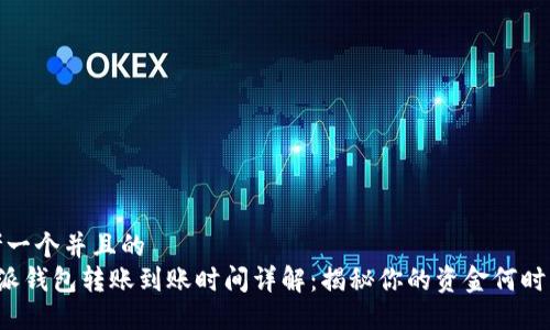 思考一个并且的  
B特派钱包转账到账时间详解：揭秘你的资金何时到位