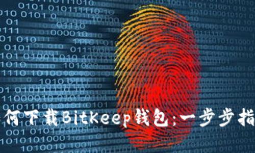如何下载BitKeep钱包：一步步指南