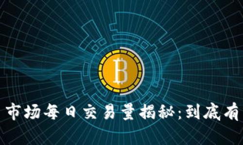 2023年加密货币市场每日交易量揭秘：到底有多少资金在流动？