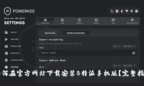如何在官方网站下载安装B特派手机版？完整指南