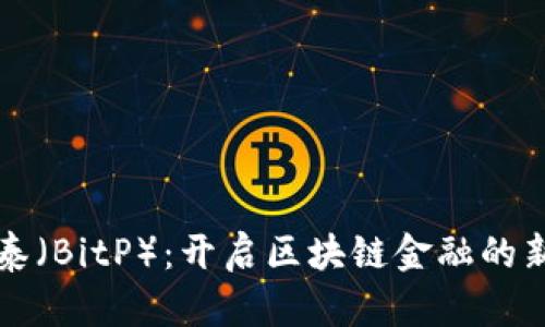 比特泰（BitP）：开启区块链金融的新纪元
