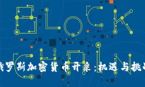 俄罗斯加密货币开采：机遇与挑战