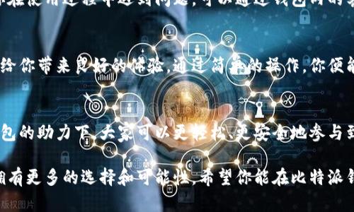 比特派钱包：莱特币的安全存储与交易体验

比特派钱包, 莱特币, 数字货币, 加密钱包/guanjianci

引言
在数字货币越来越普及的今天，选择合适的钱包来存储和交易加密货币显得尤为重要。在众多数字钱包中，比特派钱包凭借其安全性和用户友好的界面脱颖而出，尤其是在莱特币的存储和交易上表现不俗。你是不是也在寻找一个既安全又方便的莱特币钱包呢？本文将深入探讨比特派钱包的优势和使用方法，帮助你更好地掌握数字货币的存储和交易技巧。

什么是比特派钱包？
比特派钱包是一款多币种的加密钱包，支持包括比特币、以太坊、莱特币等在内的多种数字货币。它采用了最新的加密技术，确保用户的资产安全。此外，比特派钱包也提供了去中心化的交易功能，使得用户能够自由进行数字货币的转换和交易。无论你是数字货币的新手还是资深用户，比特派钱包都能为你提供便捷的使用体验。

莱特币的优势
莱特币（Litecoin）作为一种市值较高的加密货币，自2011年发行以来，就因其快速的交易确认时间和改进的存储效率而受到广泛关注。相比于比特币，莱特币在矿工竞争和交易费用方面更具优势，适合日常交易。你也许会问，为什么选择莱特币而不是其他数字货币呢？莱特币的设计理念正是为了使小额支付和日常交易变得更加方便。

比特派钱包与莱特币的完美结合
将莱特币存储在比特派钱包中，可以享受多项优势。首先，比特派钱包提供了私钥的完全控制权，用户的资产安全性大大提高。其次，钱包支持一键交换功能，用户能够快捷地将莱特币与其他数字货币进行交易，这使得数字货币的流动性更强。此外，实时的市场数据和图表分析功能，使得用户能够及时把握市场动态，做出明智的投资决策。

如何在比特派钱包中存储莱特币
使用比特派钱包存储莱特币的过程非常简单。首先，你需要在官方渠道下载比特派钱包并完成注册。如果你已经有了钱包账户，直接登录即可。接下来，你可以通过钱包内的“收款”功能，获取你的莱特币地址。只需将你的莱特币发送到该地址，几分钟内即可完成交易。这是不是听起来很便捷呢？

莱特币交易的注意事项
在使用比特派钱包进行莱特币交易时，有几个注意事项不可忽视。首先，确保你使用的是最新版本的钱包软件，以享受最新的安全和功能更新。其次，在进行交易前，仔细核对收款地址，避免因地址错误造成的资产损失。值得一提的是，尽量使用大额交易，以减少不必要的交易费用。你是否也愿意为更高的安全性和更低的交易成本而选择莱特币呢？

常见问题解答
在使用过程中，很多用户可能会有疑问，比如如何恢复钱包、如何联系客服等。比特派钱包提供了详细的用户指南，涵盖了从注册到使用的每一个步骤。如果你在使用过程中遇到问题，可以通过钱包内的客服功能获取帮助。你认为这样的服务是否能够提升你的使用体验呢？

总结
比特派钱包因其安全性、用户友好性和多种功能，成为了莱特币爱好者的理想选择。无论你是新手还是老手，使用比特派钱包进行莱特币的存储和交易，都会给你带来良好的体验。通过简单的操作，你便能够顺利地管理自己的数字资产，实时了解市场动态，实现自由交易。作为数字货币的拥有者，你准备好开始这一新旅程了吗？

未来展望
随着数字货币行业的不断发展，比特派钱包将不断更新和，以满足用户的需求。莱特币作为一种具有潜力的数字货币，未来的发展值得我们期待。在比特派钱包的助力下，大家可以更轻松、更安全地参与到这一崭新的经济体系中。你是否怀揣着投资数字货币的梦想，准备迎接未来的挑战呢？

总之，比特派钱包与莱特币完美结合，无疑为我们打开了数字货币的新世界。无论是交易的便捷性，还是资产的安全性，都让我们在这个快速发展的领域中，拥有更多的选择和可能性。希望你能在比特派钱包的帮助下，开启你的数字资产之旅，收获更多的财富与乐趣！