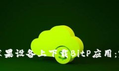 如何在苹果设备上下载BitP应用：完整指南