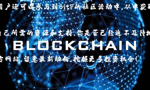   探索BitP交易所官网：加密货币交易的全能平台 / 

 guanjianci BitP交易所, 加密货币, 数字资产交易, 交易所安全 /guanjianci 

引言
在当今的数字时代，区块链和加密货币的普及使得交易所如雨后春笋般涌现。无论是新手还是资深投资者，选择一个合适的交易平台至关重要。而在众多交易平台中，BitP交易所凭借其全面的服务和用户友好的界面备受关注。本文将深入探讨BitP交易所官网的各个方面，帮助您更好地了解这一个卓越的平台，并为您的投资旅程提供必要的支持。

什么是BitP交易所？
BitP交易所是一家专注于数字资产交易的平台，成立于最近几年，致力于为用户提供一个安全、快捷和多样化的交易环境。平台支持多种加密货币，包括比特币（BTC）、以太坊（ETH）、莱特币（LTC）等主流数字货币，以及新兴的山寨币。你是不是也对数字资产的多样性感到兴奋？

BitP交易所的核心优势
与其他交易平台相比，BitP交易所有许多独特的优势，以下是几个显著的特点：
ul
  listrong安全性：/strongBitP交易所致力于保护用户的资产安全，采用行业领先的安全技术，包括冷钱包存储、双因素认证等多重安全措施，确保用户的资金安全。/li
  listrong易用性：/strong无论你是交易新手还是经验丰富的投资者，BitP提供直观的用户界面和简单的操作流程，使得交易变得更加容易。/li
  listrong交易种类丰富：/strong支持现货交易、合约交易等多种交易方式，满足不同投资者的需求。/li
  listrong实时数据分析：/strong网站提供全面的市场数据分析和交易工具，帮助用户做出更明智的决策。/li
/ul

如何注册和使用BitP交易所
如果你决定使用BitP交易所，注册和使用的过程相对简单。以下是步骤：
ol
  listrong注册账户：/strong访问BitP交易所官网，点击注册按钮，填写相关信息，包括电子邮件和密码。输入验证码后，即可提交。/li
  listrong验证身份：/strong为了提高安全性，BitP交易所要求用户完成身份验证。你可能需要上传身份证明的文件。/li
  listrong存入资金：/strong注册并验证后，你可以通过银行转账、信用卡或其他加密货币充值你的账户。/li
  listrong开始交易：/strong选择你想交易的数字资产，查看市场行情，设置买入或卖出订单即可开始交易。/li
/ol
听起来是不是很简单？即使你没有任何交易经验，也可以轻松上手。

BitP交易所的交易费用
在选择交易所时，交易费用是每个投资者关心的重要因素。BitP交易所的费用结构相对透明，涵盖了不同类型的交易：
ul
  listrong现货交易费用：/strong通常根据用户的交易量来设定，交易量越大，费用越低。/li
  listrong合约交易费用：/strong也根据不同的合约类型和市场状况来收取，一般会低于现货交易的费用。/li
/ul
你会发现，合理的费用体系使得在BitP交易所的交易更加划算，尤其适合频繁交易的用户。

BitP交易所的客户支持
在交易过程中，用户可能会遇到各种问题。这时，BitP交易所的客户支持团队将是你的得力助手。平台提供了多种联系方式，包括电子邮件、在线聊天和FAQ页面，用户可以根据自己的需求选择最合适的联系方式。
想象一下，当你在交易中遇到困惑时，随时可以得到专业的支持，你是不是会感到安心许多？

社区与教育资源
除了交易平台本身，BitP还重视用户的教育。官网上提供了丰富的学习资源，包括市场分析、投资策略、风险管理等内容，帮助用户提升交易技能。而且，用户还可以参与到BitP的社区活动中，从中获取更多市场信息和投资灵感。

总结
总的来说，BitP交易所官网不仅是一个安全、便捷的数字资产交易平台，更是一个值得信赖的投资伙伴。无论是新手还是专业交易者，都能在这里找到自己所需的资源和支持。你是否已经迫不及待地想要开始体验这项创新的交易服务了呢？

展望未来
随着区块链技术的不断发展和加密货币市场的成熟，期望BitP交易所能够继续引领行业潮流，为用户提供更加丰富的服务和支持。不妨关注BitP的官方网站，留意最新动向，挖掘更多投资机会！

本文探讨了BitP交易所官网的多方面特点，相信通过这些信息，您能够做出更明智的投资决策。祝您交易愉快，财富增长！