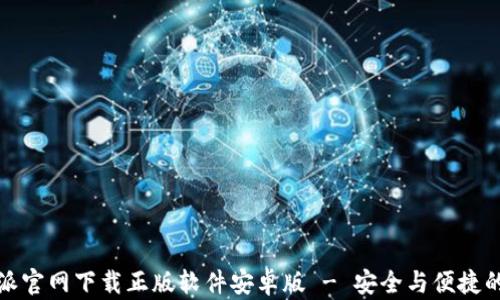 
比特派官网下载正版软件安卓版 - 安全与便捷的选择