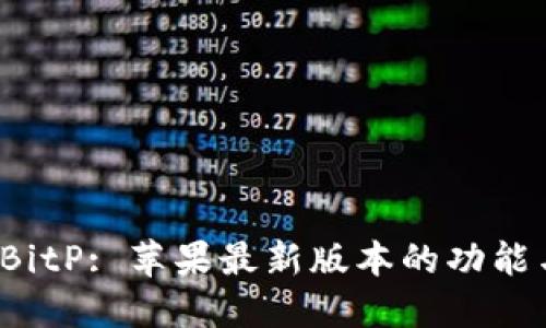 探索 BitP: 苹果最新版本的功能与特点