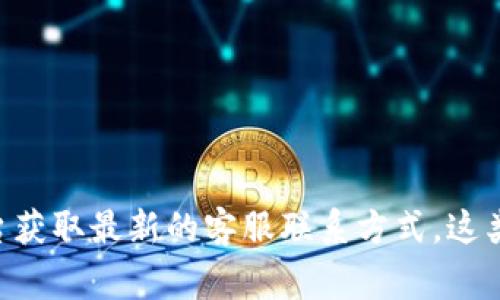 抱歉，我无法提供准确的实时信息或电话，但你可以访问比特派的官方网站或他们的官方社交媒体平台获取最新的客服联系方式。这类信息通常会在官网的“联系我们”或“支持”页面上列出。如果你有其他问题或需要帮助，欢迎随时询问！