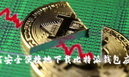 如何安全便捷地下载比特派钱包应用？