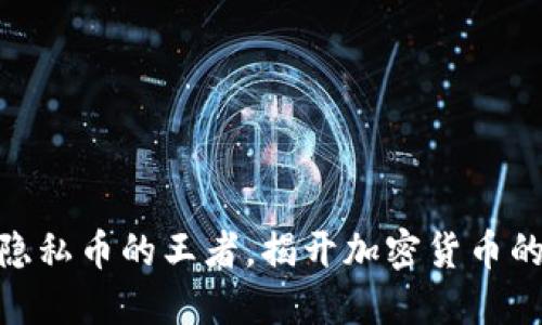 Monero：隐私币的王者，揭开加密货币的神秘面纱