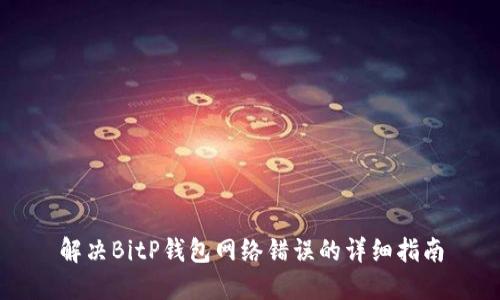 解决BitP钱包网络错误的详细指南