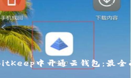 如何在BitKeep中开通云钱包：最全面的指南