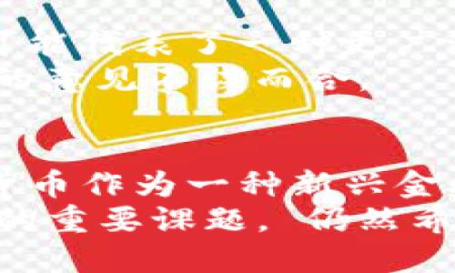 思考，并为设计

jiaotizi盖茨对加密货币的看法：机遇与风险并存/jiaotizi

比特币, 加密货币, 盖茨, 投资机会/guanjianci

引言：为何关注盖茨的声音？
在科技与金融交融的当下，加密货币如同一颗璀璨的明珠，引起了无数投资者和普通民众的关注。而比尔·盖茨，这位闻名全球的科技先锋，当然也对这一新兴领域表达过自己的看法。作为微软的创始人，盖茨的言论往往引导着许多人对宏观经济、科技及其未来走向的思考。那么，他对于加密货币到底是持什么态度呢？是否对其认可？在他的评价中，我们能否找到有益的启示呢？

盖茨对加密货币的评价
盖茨曾在多个场合对加密货币发表过看法，他的态度可以说是复杂而有深度。他既看到了加密货币技术的潜力，同时也明确指出了其中存在的风险。尤其是在传统金融体系之外，这些虚拟货币的波动性及其匿名性让人深感不安。
在一次采访中，盖茨直言不讳地提到，“比特币是一个投机泡沫。”他的这一观点无疑引发了广泛关注。比特币被许多人视为“数字黄金”，但盖茨却提醒我们要警惕其不稳定性，这是否意味着他对这种货币的未来发展持有保留意见呢？

理解比特币的机遇与风险
首先，我们要承认，比特币及其他加密货币在金融科技领域确实展现了巨大的创新潜力。它们利用区块链技术确保交易的透明性与安全性，降低了传统金融中心的中介成本，有效加快了交易速度。例如，跨国汇款在传统银行中常常需要数天时间，而使用加密货币进行交易几乎可以实现实时到账。
然而，伴随而来的风险同样不可小觑。“如果每个人都可以轻松地创造加密货币，那究竟什么才是它的价值呢？”这是很多人内心深处的疑虑。特别是随着越来越多的加密货币涌现，市场上的竞争加剧，使得许多投资者可能面临更大的风险。

从加密货币得失中学习
与大多数投资者一样，盖茨也并不是完全排斥加密货币，他更像是一个冷静观察者。在他看来，技术的进步本身并不可怕，重要的是如何去审视和利用它。这和他过去投资其他科技项目的思维是相似的。你是不是也这么认为？在对待新兴事物时，理性分析与深入思考才是关键。
他进一步指出，加密货币在市场中的高度波动性不仅对普通投资者构成威胁，也对国家经济稳定造成潜在风险。在某些情况下，过度投机可能导致严重的金融危机，影响普通人的存款与生计。

科技与社会的交汇点
回归盖茨的评价，不难看出他对加密货币的期望与担忧并存。作为全球最富有的人之一，盖茨在财务管理和投资方面的经验丰富，因而他对加密货币的看法不仅仅是个人意见，更可能代表了一种更广泛的思考方向。
他说：“我对这些技术的发展仍然持乐观态度，但希望能够有更多的监管和透明度。”在他看来，市场需要一些规则和制度来引导，而不是完全放纵的自由，这种观点与许多经济学家的意见不谋而合。

结论：以更理性的眼光看待加密货币
总体来说，比尔·盖茨的观点为我们提供了一种观察加密货币的良好视角。我们在追逐财富与技术进步的同时，不妨停下来思考，如何才能在创新与风险之间找到一种平衡。加密货币作为一种新兴金融工具，是否真的适合每个人？你的投资策略是否以理性为基础，而非短期的利润追逐？
在未来，随着技术的不断进步与市场的逐步成熟，加密货币的存在或许会变得更加合理化和规范化。但在此之前，寻找合适的投资方式，保护自己的财产安全，始终是值得我们深思的重要课题。 仍然希望通过理性的分析和审慎的决策，能在这片尚未开发的领域中寻找到属于自己的机遇。