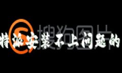 解决B特派安装不上问题的全攻略