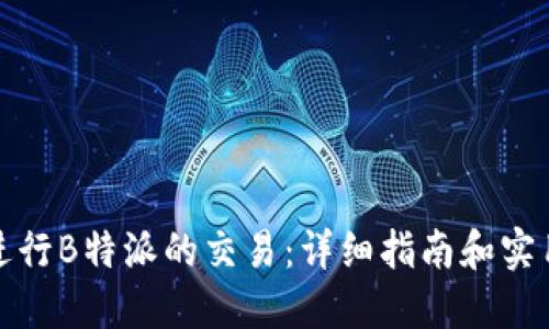 如何进行B特派的交易：详细指南和实用技巧