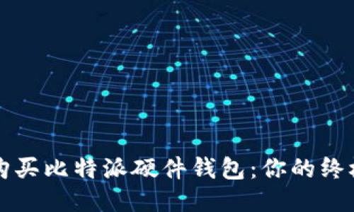 如何购买比特派硬件钱包：你的终极指南