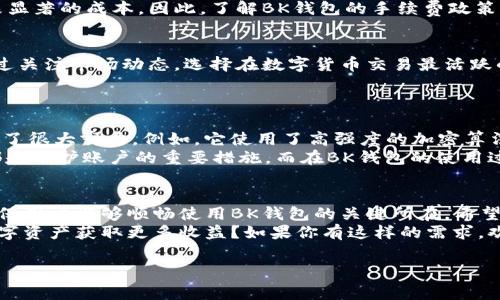 jiaotongBK钱包转钱包有手续费吗？了解转账费用及其他相关信息/jiaotong  
BK钱包, 转账手续费, 钱包转账, 数字钱包/guanjianci  

什么是BK钱包？  
BK钱包是一款在数字货币和虚拟资产领域中颇具人气的电子钱包应用。它不仅支持多种数字货币的存储和管理，还允许用户进行跨钱包转账和交易。随着数字化金融的不断发展，越来越多的人开始关注如何安全便捷地管理自己的资产。  

BK钱包的转账功能  
BK钱包提供了用户之间转账的简便功能，用户只需输入对方的钱包地址即可完成转账。在瞬息万变的数字时代，这种即时转账的能力无疑为用户的财务管理带来了极大的便利。  

BK钱包转账手续费分析  
那么，BK钱包转账到其他钱包是否产生手续费呢？通常情况下，BK钱包在进行内部转账时是不会收取手续费的。但是，如果你是将数字货币从BK钱包转出到其他平台或钱包，那么可能会根据网络的拥堵程度而收取相应的手续费。  
这是因为数字货币的转账是基于区块链技术的，任何一次转账都需要经过网络节点的验证，而这些验证是耗费计算资源的。所以，当网络拥堵时，矿工收费标准自然上升，转账手续费也会有所提高。  

为何BK钱包的手续费政策重要？  
你是不是也在关注怎样降低转账成本？  
手续费的高低直接影响了用户在制定转账计划时的决策。尤其是在频繁进行小额转账的情况下，手续费的积累可能会带来显著的成本。因此，了解BK钱包的手续费政策就显得格外重要。如果你能够有效掌握何时转账最为划算，那么在长远看来，有效的手续费管理将会为你节省不少费用。  

如何避免BK钱包转账的高手续费？  
为了避免由于网络拥堵而导致的高手续费，你可以尝试在网络繁忙的时候选择转账高峰期以外的时段进行转账。此外，通过关注市场动态，选择在数字货币交易最活跃的时段进行转账，也有可能降低费用。  
与此同时，了解不同钱包之间的手续费政策，适时选择免费转账的平台，也将会对你节省转账成本产生积极收藏。  

对于BK钱包的安全性  
当然，费用并不是使用BK钱包时需要关注的唯一方面，它的安全性同样重要。BK钱包在数据加密及用户隐私保护方面都做了很大努力。例如，它使用了高强度的加密算法来确保用户账户的安全。此外，BK钱包还针对用户账户设置了多重验证措施，以防止未授权的访问。  
在日常使用中，你是否也曾考虑过如何保护自己的数字资产？定期检查和更新安全设置，使用复杂密码和启用双重认证，都是保护账户的重要措施。而在BK钱包的使用过程中，要保持警惕，切勿随意点击不明链接，更不要将账户信息透露给他人，这样才能有效保护你的资产安全。  

总结  
BK钱包的转账功能为用户提供了极大的便利，而在了解转账手续费、选择合理转账时机以及注意账户安全等方面，都是确保用户能够顺畅使用BK钱包的关键所在。希望本文能够帮助你更好地理解BK钱包的转账方法及手续费政策，从而作出更加理性的决策。  
最后，不知道你是否还想深入了解更多与BK钱包相关的内容，比如如何快速掌握数字货币市场动态，或是如何通过投资数字资产获取更多收益？如果你有这样的需求，欢迎继续关注BK钱包相关资讯，我们将为你提供更多有价值的内容与分析。  

总体而言，希望这篇文章不仅能解答你关于BK钱包手续费的问题，更能为你在使用数字钱包的旅程中提供启发与帮助。