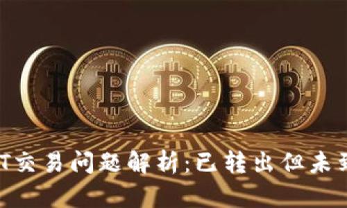 比特派USDT交易问题解析：已转出但未到账怎么办？