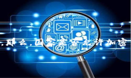 在全球范围内，加密货币的法律地位因国家而异，有些国家对此持开放态度，而另一些则采取限制或禁止的立场。那么，国家是否允许加密货币呢？在下文中，我们将详细探讨这一话题，包括主要国家的政策、加密货币的影响，以及未来可能的发展趋势。

全球加密货币法律状态：国家是否允许加密货币？