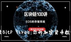 全方位解读BitP Three：你的加密货币投资必备指南