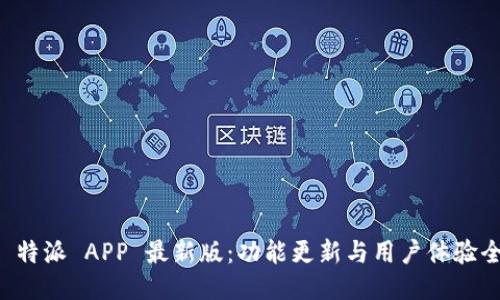 探索 B 特派 APP 最新版：功能更新与用户体验全面升级