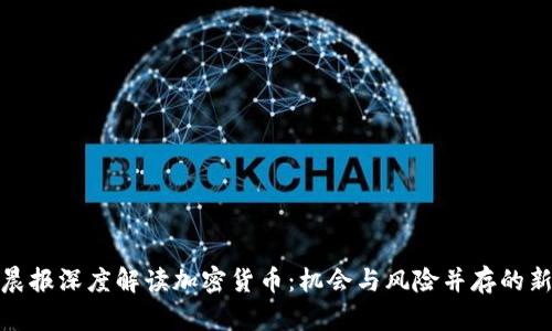 北京晨报深度解读加密货币：机会与风险并存的新机遇