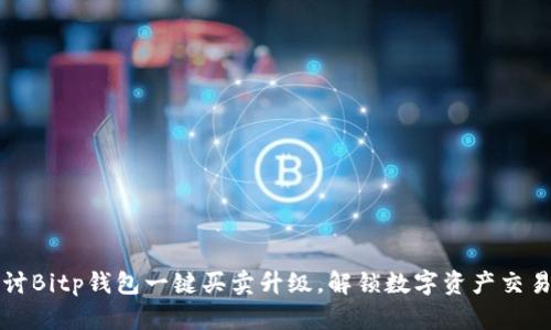 深入探讨Bitp钱包一键买卖升级，解锁数字资产交易的未来