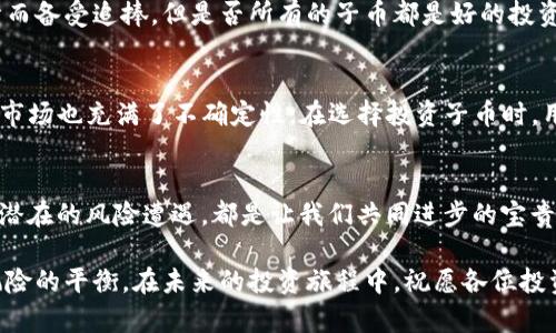   Bitkeep钱包子币的使用与投资分析 / 

 guanjianci Bitkeep钱包, 子币, 加密货币, 钱包安全 /guanjianci 

引言
在如今这个数字化的时代，区块链技术和加密货币的发展正以前所未有的速度影响着我们的生活。而在这个生态系统中，数字钱包的选择至关重要。Bitkeep钱包作为一款新兴的加密货币钱包，其子币的功能更是引起了众多投资者的关注。那么，Bitkeep钱包中的子币到底如何呢？它们到底有什么优势和潜在的风险呢？让我们一起来深入探讨。

什么是Bitkeep钱包？
Bitkeep钱包是一款智能多链钱包，支持多种主流加密货币和多条区块链。在用户友好的界面和强大的功能背后，Bitkeep致力于为用户提供安全便捷的数字资产管理解决方案。它不仅支持多币种存储，还具备去中心化的交易功能和NFT的管理能力，成为投资者管理资产的一站式平台。 

子币的概念
子币，顾名思义，是指在某个主币（比如比特币、以太坊等）基础上，衍生出的小型数字货币。它们通常由不同的项目团队开发，或者基于某种特定的需求或技术进行创建。这些子币不仅可以用作交易，还可能在某些特定场景中发挥独特的作用。 

Bitkeep钱包的子币使用方式
在Bitkeep钱包中，用户可以通过简单的操作进行子币的存储、转账和交易。你是否曾想过，为什么要用Bitkeep钱包管理自己的子币呢？首先，Bitkeep提供了一个便捷的用户界面，让新手也能快速上手。其次，等你发现其强大的安全性和多功能性后，或许你会更加认可这个选择。 

Bitkeep钱包的安全性分析
安全性是钱包选择中的重中之重。Bitkeep做到了一系列的安全措施，如多重签名技术、私钥不托管等，确保用户的资产安全。相较于其他钱包，Bitkeep钱包使用了高级加密技术，用户可以在这个平台上自信地管理自己的子币。你有没有想过，越是安全的环境，越能让你放松心情去交易和投资？ 

子币的投资潜力
在Bitkeep钱包中，子币的投资潜力也引起了众多投资者的好奇。子币通常因为其低价和较高的增值潜力而受到关注。举个例子，某个不为人知的子币在过去一年中实现了数倍的增长。你是否也在寻找这样的投资机会呢？同时，市场上也不乏由于项目不成熟、团队不力等原因而导致的子币快速贬值，这也就要求我们在投资时需要谨慎与理性。 

Bitkeep钱包中的子币选择
Bitkeep钱包支持多种子币，在进行投资和交易时，用户有丰富的选择。比较知名的子币如SHIB、DOGE等，这些币种因为社区支持和市场参与者的热情而备受追捧。但是否所有的子币都是好的投资选择呢？在选择子币时，我们不仅要考虑其价格波动，还需关注项目的实际应用场景与团队实力。 

总结与展望
总的来说，Bitkeep钱包提供的子币功能，不仅方便了用户的资产管理，也为投资者提供了多样化的投资渠道。然而，正如所有投资都存在风险，子币的市场也充满了不确定性。在选择投资子币时，用户理应做好充分的市场调查，分析各个币种的优势和劣势。你是否愿意在这个充满机遇与挑战的市场中，寻找属于自己的投资机会呢？ 

读者互动
在阅读本文之际，您是否对Bitkeep钱包或子币有更深入的认识了呢？我们鼓励您在评论区分享自己的看法与投资经验。不论是成功的投资故事还是潜在的风险遭遇，都是让我们共同进步的宝贵财富！

通过以上分析，我们了解到Bitkeep钱包中的子币应用潜力和使用方法，正如这个不断变化的市场，我们也需要与时俱进，学会在投资中寻找机会与风险的平衡。在未来的投资旅程中，祝愿各位投资者都能稳健前行！