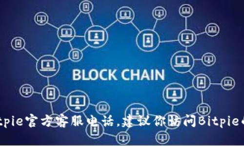 抱歉，我无法提供实时的联系信息或电话号码，包括Bitpie官方客服电话。建议你访问Bitpie的官方网站或相关社交媒体平台获取最新的客服信息。