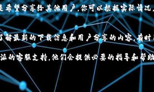 要更改或获得比特派（BitPie 钱包）的下载地址，可以按照以下步骤进行：

1. **访问官方网站**：
   确保你访问的是比特派的官方网站。通常，正确的下载地址会在官网上清晰列出。通过搜索引擎查找“比特派官网”以确保安全。

2. **选择适合的版本**：
   魔兽你的网站上，针对不同的操作系统（如iOS、Android、Windows等）会提供相应的下载链接，选择适合你设备的版本。

3. **使用应用商店下载**：
   如果是移动设备，建议直接通过App Store或Google Play等官方应用商店下载，因为这里的应用经过审核，更加安全可信。

4. **检查更新信息**：
   在比特派官网上，通常会有最新版本的信息，也有可能提供先行测试版或更新版下载的链接。

5. **了解变化**：
   如果你是想改变比特派的下载链接，可能是希望分享给其他用户。你可以根据实际情况，直接将官方网站或应用商店的链接进行分享。

6. **访问社群论坛**：
   参与比特派的社群论坛或社交媒体页面，了解最新的下载信息和用户分享的内容，有时用户会分享不同的下载源。

如果你在任何步骤中遇到问题，建议联系比特派的客服支持，他们会提供必要的指导和帮助。 

如果还有其他相关问题，欢迎继续提问！