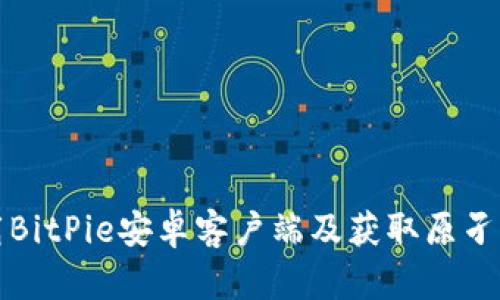 如何安全下载BitPie安卓客户端及获取原孑币的完整指南