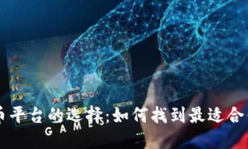 全球加密货币平台的选择：如何找到最适合你的交易平台