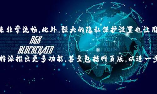 特派是一款相对较新的社交应用，许多人希望知道是否可以在网页版上使用它，或者从哪个平台下载。下面我将为大家详细介绍b特派的下载信息以及相关操作，希望能解答你们的疑惑。

一、什么是B特派？
B特派是一款为用户提供便捷交流和信息分享的社交应用。它结合了现代社交媒体的特性，注重隐私保护和用户体验，使得人们能够在平台上轻松沟通、分享生活点滴。

二、B特派的功能特色
B特派拥有许多独特的功能，包括私人聊天、群组讨论、信息分享以及多媒体支持等。用户可以轻松发送文本、图片、视频等多种格式的信息，满足不同需求的交流方式。除此之外，B特派还致力于提供更加个性化的社交体验，让用户可以根据自己的兴趣来找到志同道合的朋友。

三、网页版的可用性
很多用户纷纷向我们询问：“B特派有没有网页版下载？”目前，B特派尚未推出对应的网页版。尽管如此，用户仍然可以通过安卓或iOS设备上的应用商店下载B特派，使用其全部功能。如果你是在电脑上想使用B特派，建议你可以考虑使用手机的模拟器，比如蓝叠等软件，以实现网页版的效果。但是，使用这些模拟器时，请确保你的设备安全，并了解相关的使用条款。

四、下载B特派的步骤
想要顺利下载B特派，可以按照以下步骤操作：
ol
    listrong对于安卓用户：/strong打开Google Play商店，在搜索栏中输入“B特派”，找到应用后点击下载并安装即可。/li
    listrong对于iOS用户：/strong在App Store中搜索“B特派”，找到应用后直接点击安装即可。/li
/ol

五、使用体验分享
在使用B特派后，许多用户反馈认为这款应用的用户界面友好，功能丰富。“你是不是也这么认为？”他们表示，在与朋友沟通时，信息的传递速度非常快，使用起来非常流畅。此外，强大的隐私保护设置也让用户更加安心，不用担心个人信息被泄露。

六、总结
虽然当前B特派尚未推出网页版，但它在手机端的表现已经足够优秀，能够满足用户的多数需求。如果你还没有下载这款应用，今天就去试试看吧！未来，期待B特派推出更多功能，甚至包括网页版，以进一步提升用户的使用体验。在社会快速发展的今天，社交应用不断革新，我们也应该与时俱进，尝试新的沟通方式，建立更加丰富的人际网络。

社交应用, B特派, 下载, 移动设备/guanjianci