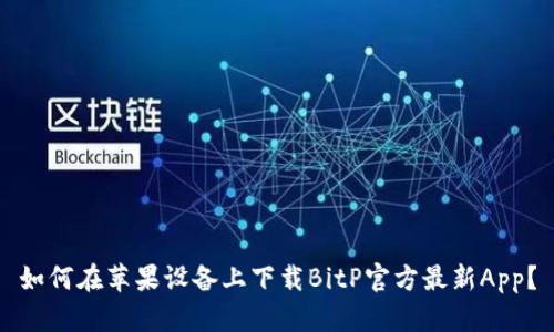 如何在苹果设备上下载BitP官方最新App？