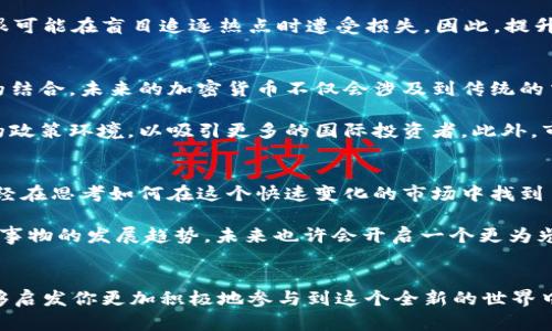 香港的加密货币：未来金融的新风口与机遇
香港, 加密货币, 区块链, 数字资产/guanjianci

引言
在全球金融领域，香港作为国际金融中心的地位毋庸置疑，而加密货币的兴起又为这个城市带来了新的活力。你是不是也这么认为？随着越来越多的人开始关注加密货币，香港如何在这个瞬息万变的市场中找到属于自己的立足点，成为了热议的话题。

香港的加密货币现状
近年来，香港的加密货币市场迅速发展。从比特币、以太坊到各类新兴代币，越来越多的交易所如雨后春笋般涌现。这一变化不仅反映了香港本地投资者的热情，也吸引了全球范围内的目光。根据统计数据，香港的加密货币交易量已经在亚洲名列前茅。

你可能会问，是什么因素驱动了这一趋势？无疑，香港得天独厚的地理位置、成熟的金融基础设施以及相对开放的政策环境是其中的关键因素。不同于一些国家对加密货币和区块链项目的严格监管，香港在这一领域采取了更为灵活和包容的态度。这也使得越来越多的初创企业选择落户于此，推动了技术的创新与应用。

区块链技术的潜力
区块链技术作为加密货币的核心，其潜力远不止于数字资产的交易。诸如智能合约、去中心化金融（DeFi）等概念不仅能够提升交易的透明度，还能降低中介成本。例如，许多香港的金融机构已经开始探索区块链在供应链金融、身份认证等领域的应用。你能想象一下，以后买房也能通过区块链进行快速、透明、安全的交易吗？

香港的合规环境
在加密货币和区块链的快速发展背后，合规性问题始终是业内人士关注的焦点。香港金融管理局（HKMA）和证券及期货事务监察委员会（SFC）已开始出台一系列监管框架，以确保市场的安全与稳健。尽管这些措施在一定程度上提升了投资者的信心，但对于初创企业和投资者而言，如何在合规与创新之间找到平衡，依然是一个具有挑战性的课题。

当谈到合规时，你是否会考虑到它对企业发展的影响？在香港，企业需要遵循相关的法律法规，这不仅关乎公司的未来，还关系到消费者的权益。许多投资者开始意识到，合规性不仅是法律要求，更是品牌形象和市场信任的关键。

投资者教育与市场成熟度
随着加密货币的普及，投资者教育显得尤为重要。在香港，市场组织、金融机构以及其他相关方都在积极开展各类教育活动，以帮助投资者更好地理解加密货币及其背后的技术。通过各种渠道，包括线上课程、线下讲座等方式，越来越多的投资者开始了解区块链技术的基本知识及投资风险。

那么，为什么投资者教育如此关键呢？首先，加密货币市场的波动性使得普通投资者容易受到情绪和市场趋势的影响。若无足够的知识作为支撑，他们很可能在盲目追逐热点时遭受损失。因此，提升投资者的认知水平，不仅有助于保护他们的资金安全，还能促进整个市场的健康发展。

香港未来的加密货币发展趋势
展望未来，香港加密货币市场的发展趋势将受几个主要因素的影响。首先，技术创新将持续推动市场的演变。随着人工智能、物联网等新技术与区块链的结合，未来的加密货币不仅会涉及到传统的交易，还可能拓展到其他行业的应用。

其次，全球环境的变化也将对香港的加密货币市场产生影响。随着数字资产的全球化，国际间的竞争将愈发激烈。在这样的背景下，香港需要不断自身的政策环境，以吸引更多的国际投资者。此外，市场的接受度也值得关注。机构投资者逐渐进入这一领域，使得整个市场变得更加成熟。

总结
总之，香港的加密货币市场充满了机遇与挑战。无论是技术的创新、监管的演变，还是市场参与者的教育，都是影响这一领域发展的重要因素。你是否已经在思考如何在这个快速变化的市场中找到自己的机会？无论你是投资者、开发者还是普通消费者，理解加密货币及其背后的技术都将帮助你在未来的金融世界中立于不败之地。

在这个日新月异的时代，香港有望继续引领加密货币的潮流，成为全球数字经济的重要枢纽。只要我们能够紧紧把握这个时代的脉搏，敏锐捕捉到新兴事物的发展趋势，未来也许会开启一个更为光明的篇章。

结尾的思考
通过对香港加密货币市场的深入理解，我们不仅能够预见到未来的机会，还能洞察到市场的风险。你在思考这些问题吗？希望本文除了提供信息外，能够启发你更加积极地参与到这个全新的世界中。