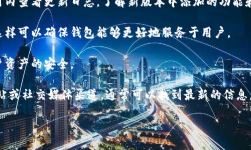 在这里，我可以给出一些关于比特派钱包（BitPie Wallet）升级的通用信息。比特派钱包是一个多币种钱包，用户可以通过它管理比特币、以太坊等多种数字资产。以下是一些与比特派升级时间相关的信息：

1. **升级周期**：比特派钱包的升级并没有固定的时间周期，通常会根据市场需求、技术改进以及安全性考虑进行不定期升级。每次升级可能涉及新的功能、性能改善或安全修复。

2. **版本发布**：每次版本更新前，用户通常可以在比特派的官方网站或者应用内查看更新日志，了解新版本中添加的功能和修复的问题。

3. **用户反馈**：比特派钱包也会根据用户的反馈来决定下一次升级的内容，这样可以确保钱包能够更好地服务于用户。

4. **安全性与稳定性**：每次升级都旨在提高钱包的安全性和稳定性，确保用户资产的安全。

如果你想获取关于比特派钱包具体的升级时间或版本，请查阅比特派的官方网站或社交媒体渠道，通常可以找到最新的信息。

如你有特定想了解的问题或需要更详细的解答，请告知我！