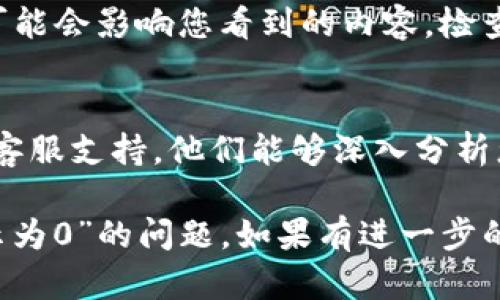 您好！您的问题是关于“b特派资产显示为0”。这一情况可能与多个因素有关，以下是一些可能的原因和解决方案：

###  1. 账户问题 
首先，您可以检查您的账户是否有任何问题。账户被冻结、被限制或尚未完成身份验证都可能导致资产显示为0。您可以登录到您的账户，查看是否有任何通知或警告信息。 

###  2. 系统延迟 
有时，由于系统维护或技术故障，您的资产可能暂时未能正确显示。在这种情况下，您可以稍等片刻后再次登录，有时问题会自行解决。 

###  3. 交易未结算 
检查您最近的交易记录。如果您正在进行的交易尚未结算，那么它们的金额可能不会立即反映在您的资产中。您可以查看交易详情，确认是否有待处理的交易。 

###  4. 显示设置问题 
确保您在查看资产时使用的是正确的显示设置。不同的界面或过滤器可能会影响您看到的内容。检查是否选择了合适的选项，以便查看所有资产。 

###  5. 客服支持 
如果您尝试了以上所有步骤，但问题依旧，最好的办法就是联系平台的客服支持。他们能够深入分析您的账户情况，帮助您找到问题的根源。 

以上是一些常见的问题及解决方法，希望能帮助您解决“b特派资产显示为0”的问题。如果有进一步的问题或需要更多信息，欢迎随时询问！