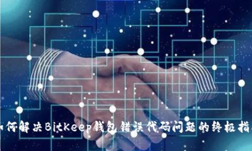 如何解决BitKeep钱包错误代码问题的终极指南