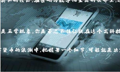 bianwei如何高效查询BitP交易记录？/bianwei
BitP, 交易记录, 查询方法, 数字货币/guanjianci

数字货币交易的必要性
在如今的数字货币时代，币圈的每一笔交易都如同一颗石子扔进湖面，泛起层层涟漪。为了更好地管理你的投资，你是否想过查询自己的交易记录呢？如果你梦寐以求的是对个人资产的直观把控，那么了解如何高效查询BitP的交易记录，便是迈向成功的重要一步。

为什么查询交易记录如此重要？
你是不是也在为记不清曾经的投资选择而感到困惑？在频繁交易的情况下，交易记录就像一个记账本，能够帮助你追踪每一次进出。通过回顾过去的交易记录，你不仅能够评估自己的投资表现，还可以调整未来的投资策略。无论是为了税务合规，还是为了个人财务规划，查询交易记录都显得尤为重要。

与现代技术的结合
随着区块链和数字货币技术的迅猛发展，记录交易的透明性和安全性得到了保证，这无疑为投资者提供了更大的便利。相比传统的银行交易记录，数字货币的交易记录不仅能够实时更新，还能在区块链上永久保存。然而，如果没有掌握正确的查询方法，这些便利又显得无比遥远。

如何查询BitP交易记录？
查询BitP的交易记录其实非常简单，以下是详细的步骤：

ul
listrong第一步：登录你的BitP账户/strong/li
/ul
首先，打开BitP的官方网站，点击“登录”按钮，用你的账号和密码进行登录。你是否习惯于将密码设置得过于复杂，以至于忘记每个字符？为了确保安全，使用密码管理工具是一个好主意。

ul
listrong第二步：访问“交易记录”页面/strong/li
/ul
登录后，你会看到一个导航菜单。通常，在首页的上方会有“交易记录”或“资产”选项。点击进入，这里正是你所要寻找的交易历史的宝藏地。你可否想象，竟有如此丰富的信息在等待你去探索？

ul
listrong第三步：筛选时间区间和交易类型/strong/li
/ul
在交易记录页面，你可以选择特定的时间范围和交易类型（如买入、卖出、转账等）进行筛选。这一点尤为重要，不同的交易时间和性质会影响你的投资决策。你是否曾因为没有正确筛选而错失重要信息？

ul
listrong第四步：导出或打印交易记录/strong/li
/ul
查看完毕后，若你需要将这些记录保存，可以选择导出为CSV或其他格式，甚至可以直接打印出来以便备份。这不仅便于未来的检索，也有助于你在做财务报表时的数据整理。是否觉得这样的功能非常贴心？

常见问题与解答
在查询交易记录时，可能会遇到一些问题。以下是一些常见的问题及其解决方案：

ul
listrong忘记账户密码，如何找回？/strong/li
/ul
如果你忘记了账户密码，不用担心，BitP提供了“忘记密码”功能。通过邮箱或手机验证，你就可以轻松重置密码。你是不是也有过类似的经历，在密码与数字化生活的世界里，这种情况屡见不鲜？

ul
listrong交易记录是否会延迟更新？/strong/li
/ul
一般来说，BitP会实时更新交易记录，但在网络拥堵或系统维护时期，可能会出现延迟。如果你发现交易记录没有及时更新，这也是正常现象。你是否忍不住怀疑在这个高科技时代，为什么总有“技术问题”？

总结与展望
了解如何高效查询BitP的交易记录，不仅能够帮助你掌握自己的资金动向，更能为未来的交易决策提供重要的依据。在未来数字货币的浪潮中，把握每一个细节，可能就是决定成功与否的关键。那么，接下来的投资策略，你准备如何制定？是否已经开始规划自己的数字财富蓝图了呢？

在此，我鼓励你开始定期检查自己的交易记录，学习分析背后的数据，只有这样，你才会在这个瞬息万变的市场中立于不败之地！