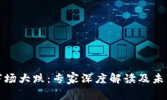 加密货币市场大跌：专家深度解读及未来趋势分