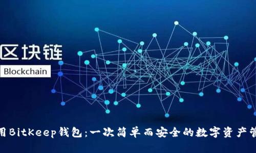 如何使用BitKeep钱包：一次简单而安全的数字资产管理体验