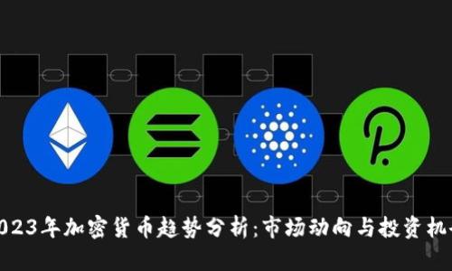 2023年加密货币趋势分析：市场动向与投资机会