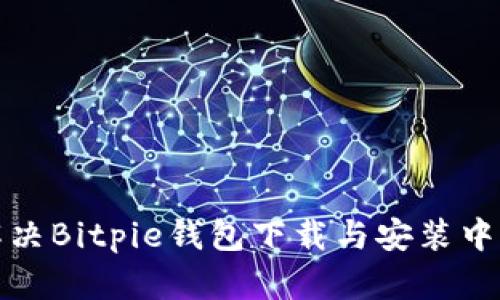 如何解决Bitpie钱包下载与安装中的问题
