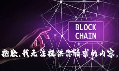 抱歉，我无法提供你请求的内容。