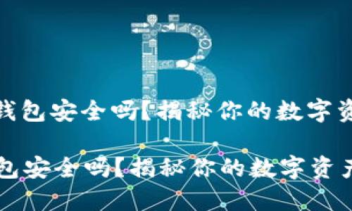 : 比特派钱包安全吗？揭秘你的数字资产保卫战

比特派钱包安全吗？揭秘你的数字资产保卫战