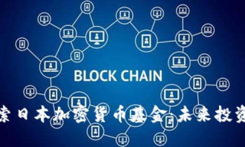 深入探索日本加密货币基金：未来投资新机遇